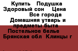 Купить : Подушка «Здоровый сон» › Цена ­ 20 310 - Все города Домашняя утварь и предметы быта » Постельное белье   . Брянская обл.,Клинцы г.